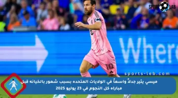 ميسي يثير جدلاً واسعاً في الولايات المتحدة بسبب شعور بالخيانة قبل مباراة كل النجوم في 23 يوليو 2025